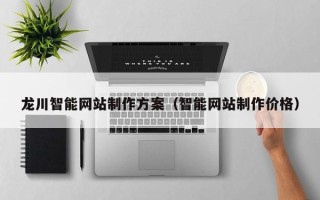 保山龙川智能网站制作方案（智能网站制作价格）