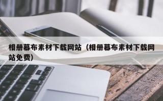 保山相册幕布素材下载网站（相册幕布素材下载网站免费）